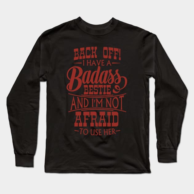 Back Off! I Have A Badass Bestie And I'm Not Afraid To Use Her Long Sleeve T-Shirt by guitar75